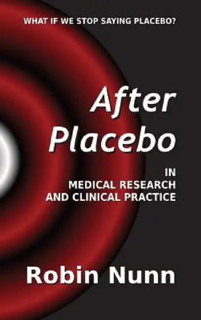 After Placebo: In medical research and clinical practice by Robin Nunn
