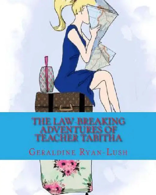 The Law-Breaking Adventures Of Teacher Tabitha: 978-0-9947339-6-2 by Geraldine Ryan-Lush