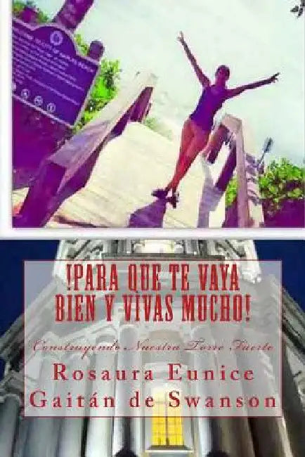 !Para Que Te Vaya Bien Y Vivas Mucho!: Construyendo Nuestra Torre Fuerte by Gaitán de Swanson, Rosaura Eunice