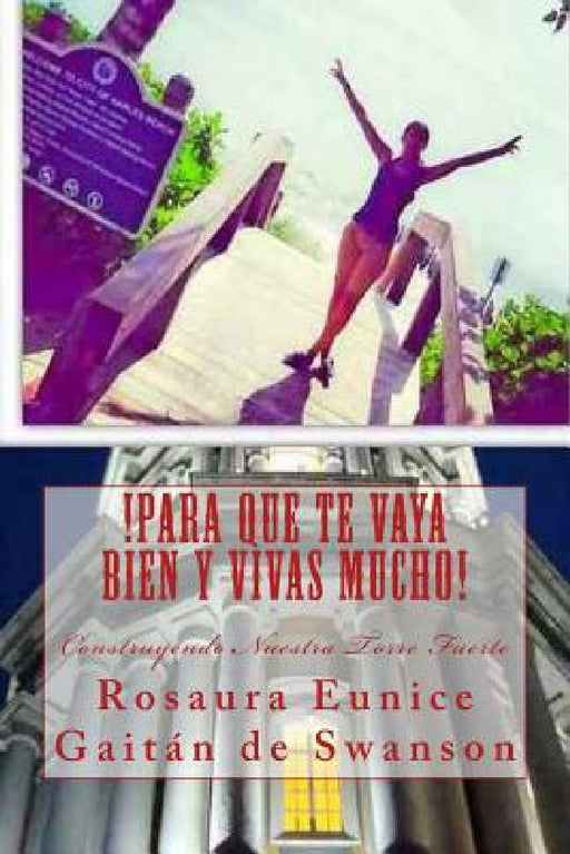 !Para Que Te Vaya Bien Y Vivas Mucho!: Construyendo Nuestra Torre Fuerte by Rosaura Eunice Gaitán de Swanson