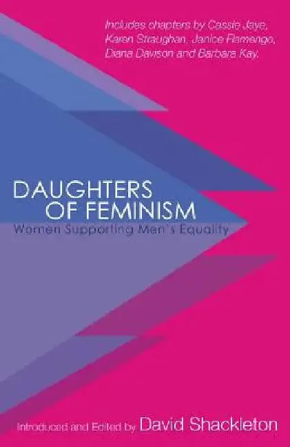 Daughters of Feminism: Women Supporting Men's Equality by David a. Shackleton