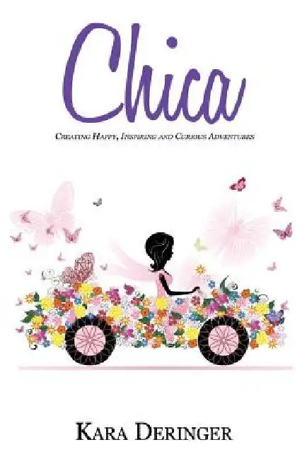 Chica: Creating Happy, Inspiring and Curious Adventures by Kara Deringer