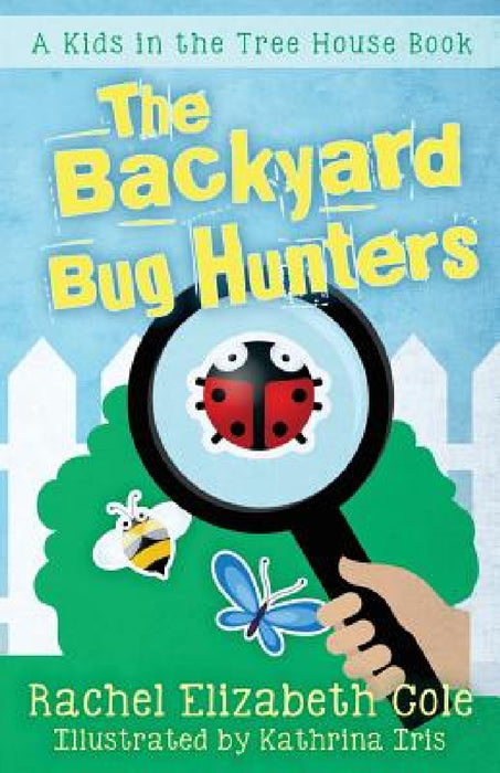 The Backyard Bug Hunters by Rachel Elizabeth Cole, Kathrina Iris