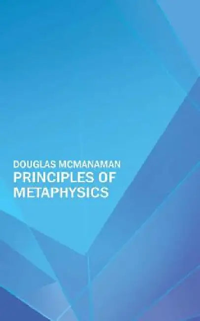 Principles of Metaphysics by Douglas P. McManaman