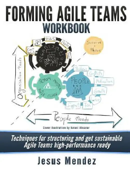 Forming Agile Teams Workbook: Techniques for structuring and get sustainable Agile teams high-performance ready by Jesus Mendez