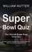 Super Bowl Quiz: The Ultimate Super Bowl Trivia Fact (A Collection of Amazing Trivia Quizzes and Fun Facts for Die-hard Seahawks Fans) by William Nutter