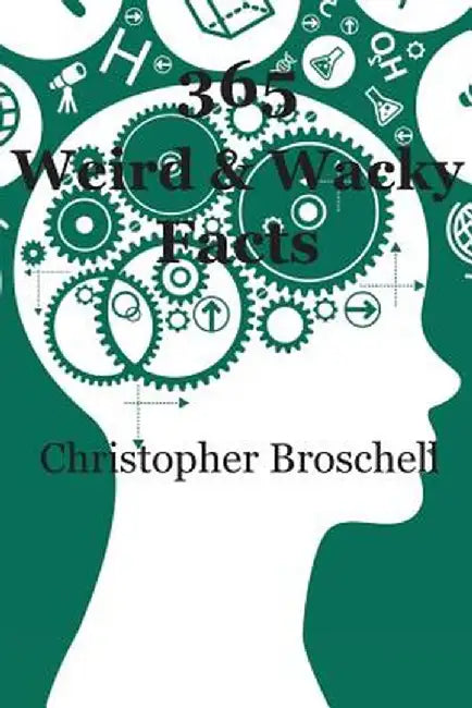 365 Weird & Wacky Facts: (and Some Fake Ones Too!) by Christopher Broschell