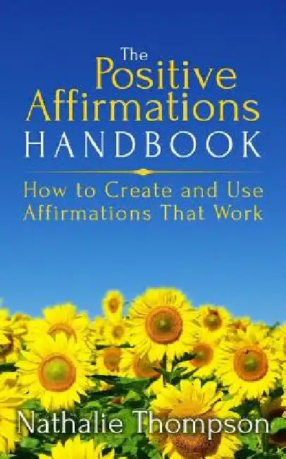 The Positive Affirmations Handbook: How to Create and Use Affirmations That Work by Nathalie Thompson