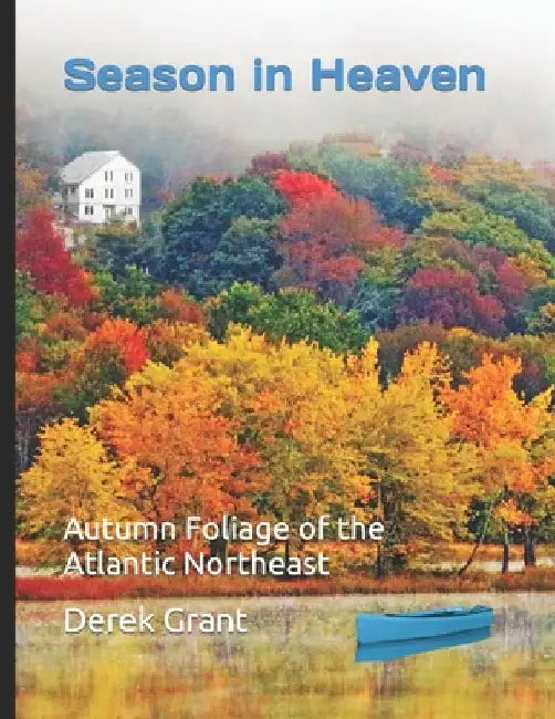 Season in Heaven: Autumn Foliage of the Atlantic Northeast by Derek Grant
