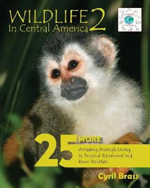 Wildlife in Central America 2: 25 More Amazing Animals Living in Tropical Rainforest and River Habitats by Cyril Brass