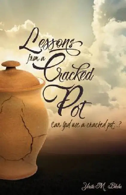 Lessons from a Cracked Pot by Yvette M. Blake