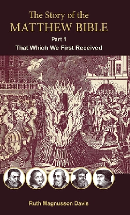 The Story of the Matthew Bible: Part 1, That Which We First Received by Ruth Magnusson Davis