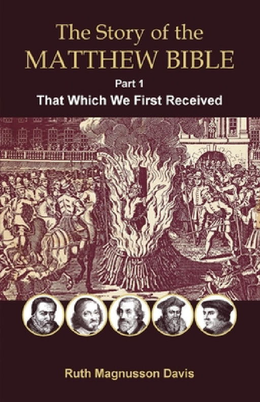 The Story of the Matthew Bible: Part 1, That Which We First Received by Ruth Magnusson Davis