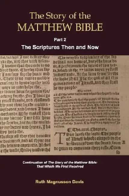 The Story of the Matthew Bible: Part 2, The Scriptures Then and Now by Ruth Magnusson Davis