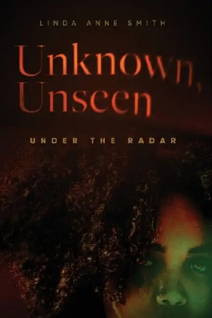 Unknown, Unseen -- Under the Radar by Linda Anne Smith