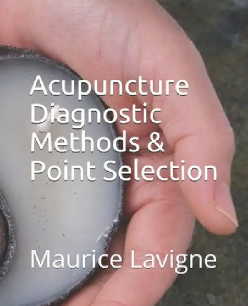 Acupuncture Diagnostic Methods & Point Selection by Maurice L. LaVigne