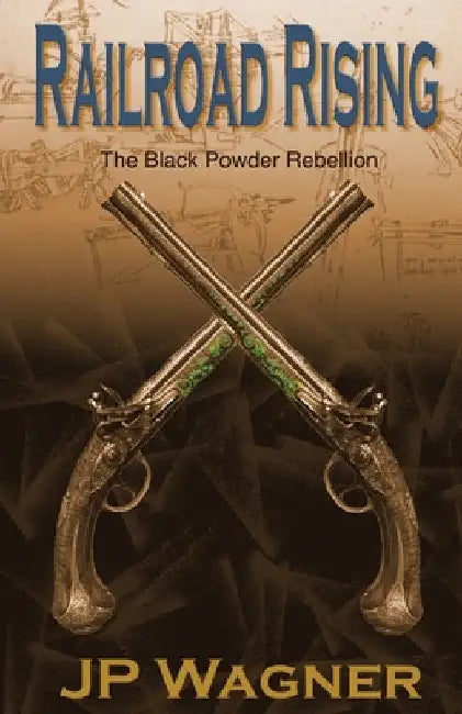 Railroad Rising: The Blackpowder Rebellion by Jp Wagner