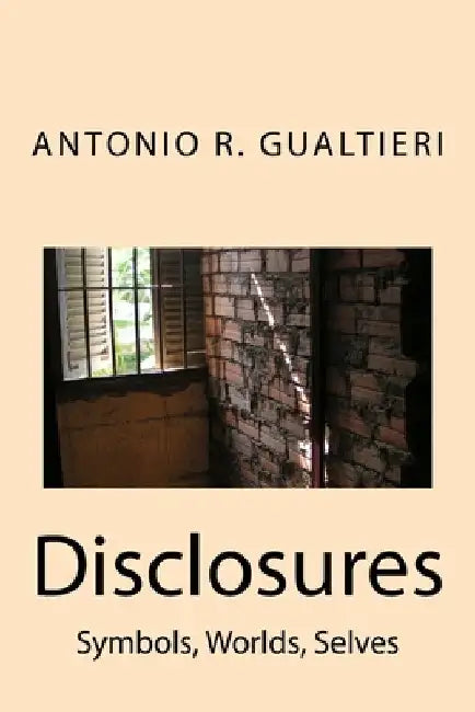 Disclosures: Symbols, Worlds, Selves by Antonio R. Gualtieri