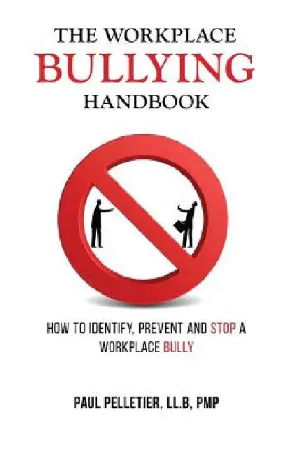 The Workplace Bullying Handbook: How to Identify, Prevent, and Stop a Workplace Bully by Paul Pelletier