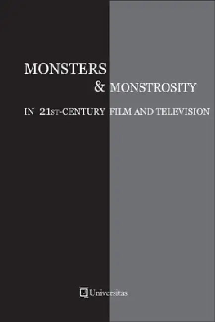 Monsters and Monstrosity in 21st-Century Film and Television by Cristina Artenie