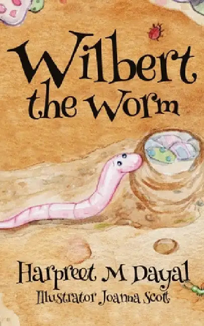 Wilbert the Worm by Harpreet M. Dayal