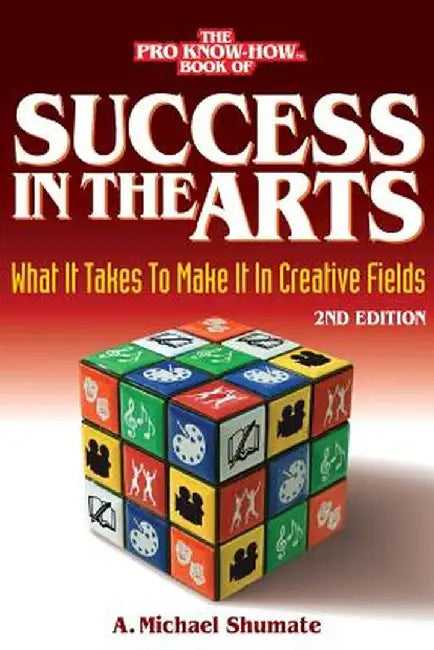 Success in the Arts: What It Takes to Make It in Creative Fields by A. Michael Shumate