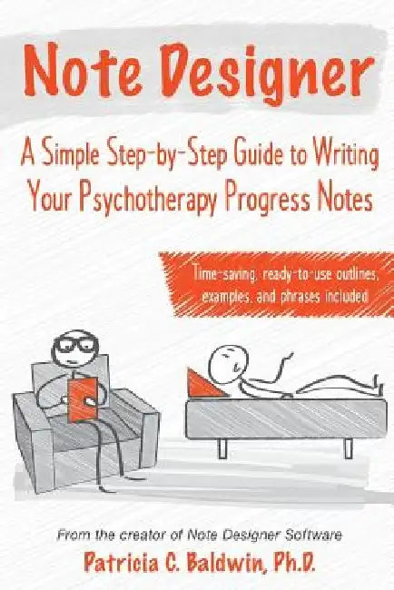 Note Designer: A Simple Step-By-Step Guide to Writing Your Psychotherapy Progress Notes by Patricia C. Baldwin
