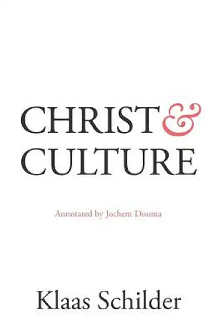 Christ and Culture: Annotated by Jochem Douma by Klaas Schilder