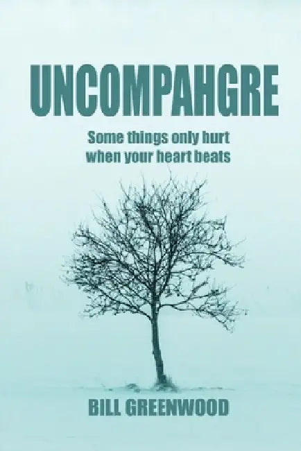 Uncompahgre: Some things only hurt when your heart beats by Bill Greenwood