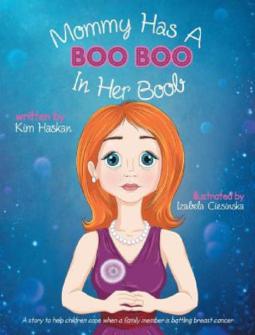 Mommy Has a Boo Boo in Her Boob: A story to help children cope when a family member is battling breast cancer by Kim Haskan, Isabela Ciesinska