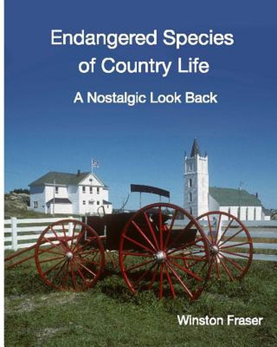Endangered Species of Country Life: A Nostalgic Look Back by Winston C. Fraser
