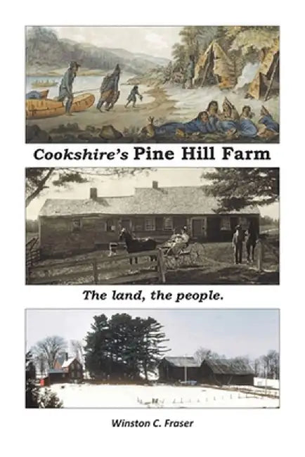 Cookshire's Pine Hill Farm: The land, the people. by Winston C. Fraser