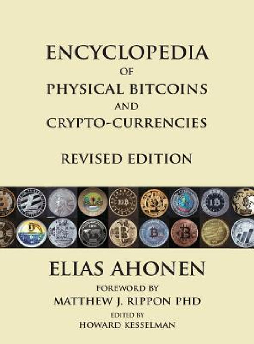 Encyclopedia of Physical Bitcoins and Crypto-Currencies, Revised Edition by Elias Ahonen, Matthew J. Rippon, Howard Kesselman