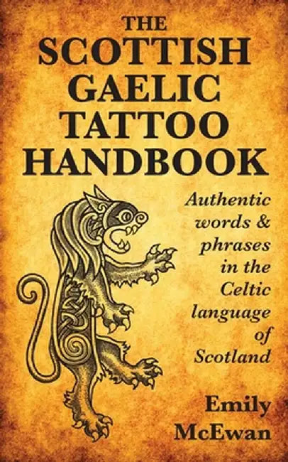 The Scottish Gaelic Tattoo Handbook: Authentic Words and Phrases in the Celtic Language of Scotland by Emily McEwan