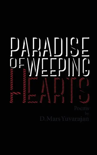 Paradise of Weeping Hearts by Dushyandhan Mars Yuvarajan, Dushyandhan Mars Yuvarajan, Dushyandhan Mars Yuvarajan