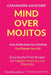Mind Over Mojitos: How Moderating Your Drinking Can Change Your Life: Easy Alcohol-Free Recipes for Happier Hours & a Joy Filled Life by Cassandra Gaisford