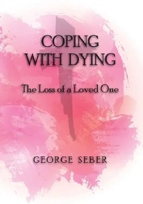 Coping with Dying: The Loss of a Loved One by George A. F. Seber