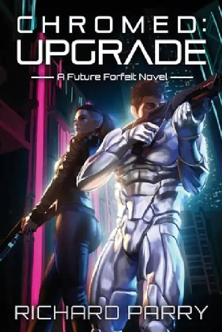 Chromed: Upgrade: A Cyberpunk Adventure Epic by Richard Parry