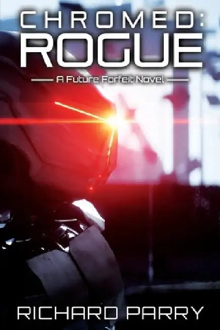 Chromed: Rogue: A Cyberpunk Adventure Epic by Richard Parry