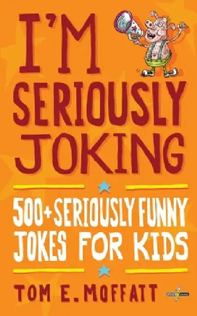 I'm Seriously Joking: 500+ Seriously Funny Jokes for Kids by Tom E. Moffatt