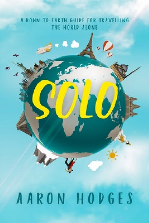 Solo: A Down to Earth Guide for Travelling the World Alone by Aaron D. Hodges, Genevieve Lerner
