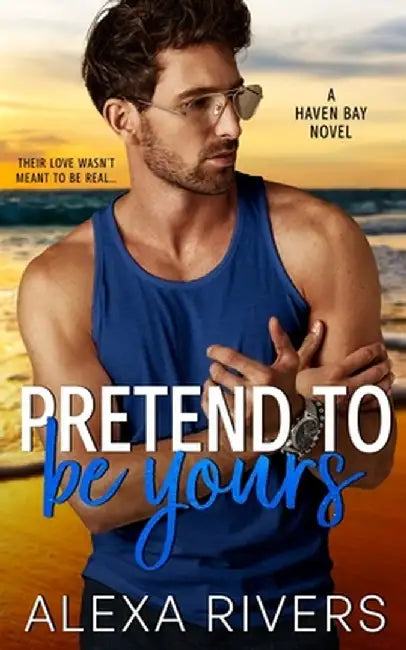 Pretend to Be Yours: A Small Town Romance by Alexa Rivers