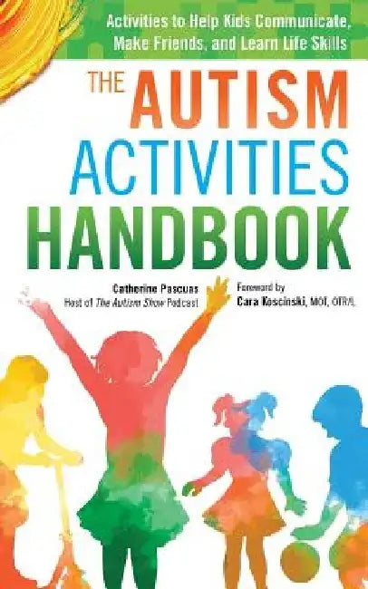 The Autism Activities Handbook: Activities to Help Kids Communicate, Make Friends, and Learn Life Skills by Cara Koscinski
