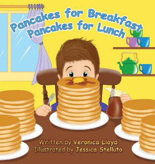 Pancakes for Breakfast, Pancakes for Lunch by Veronica M. Lloyd, Jessica Stelluto