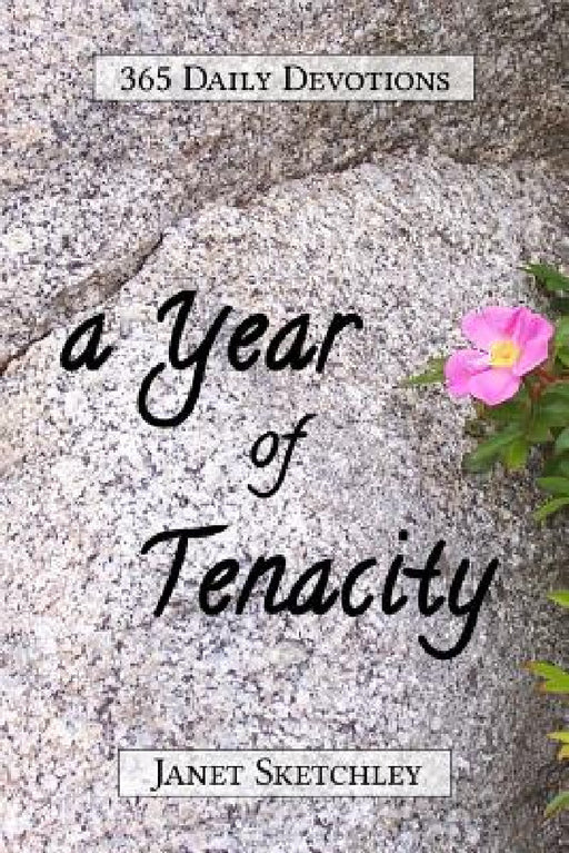 A Year of Tenacity: 365 Daily Devotions by Janet Sketchley