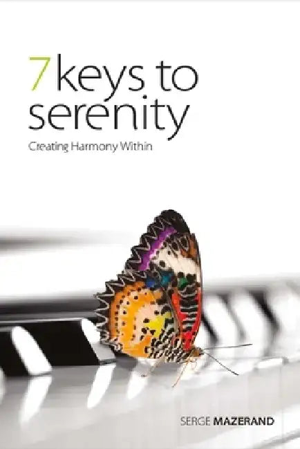 7 Keys to Serenity: Creating Harmony Within by Serge Mazerand