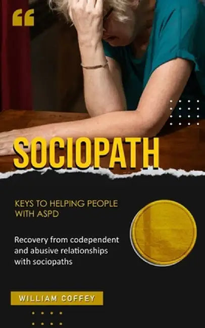 Sociopath: Keys to helping people with aspd (Recovery from codependent and abusive relationships with sociopaths) by William Coffey