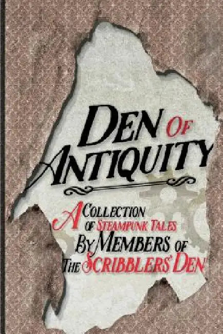 Den of Antiquity: A collection of Steampunk tales by Members of the Scribblers' Den by Jack Tyler