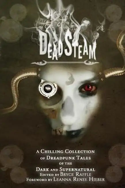 Deadsteam: A Chilling Collection of Dreadpunk Tales of the Dark and Supernatural by Bryce Raffle
