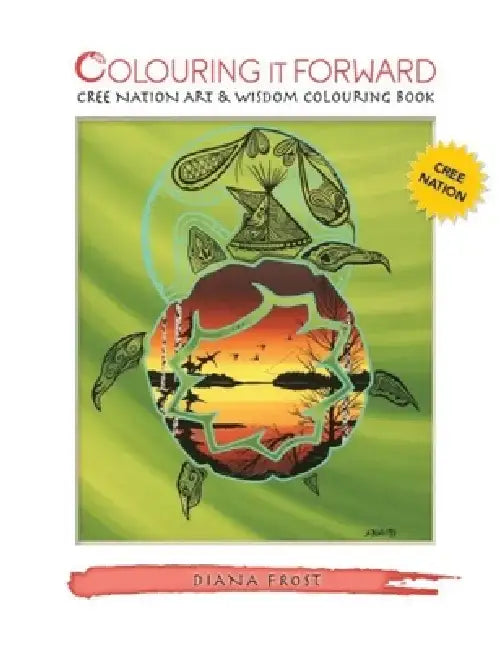 Colouring It Forward - Cree Nation Art & Wisdom Colouring Book by Diana Frost